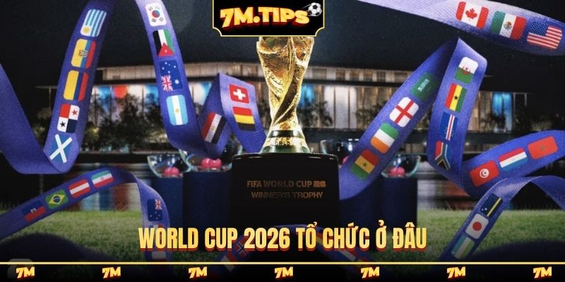 World Cup 2026 tổ chức ở đâu